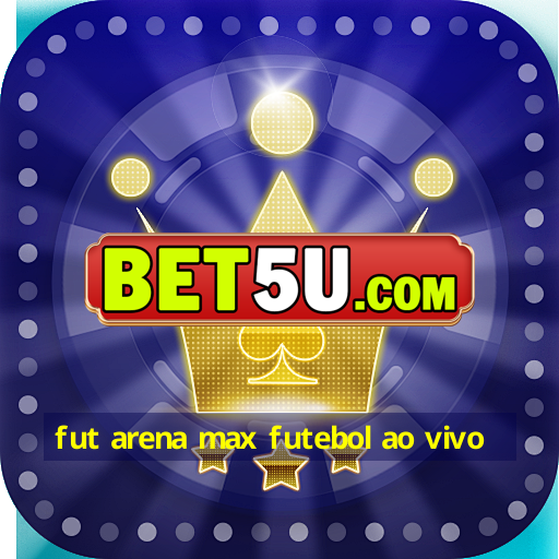 fut arena max futebol ao vivo